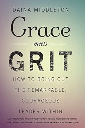grace meets grit: how to bring out the remarkable, courageous